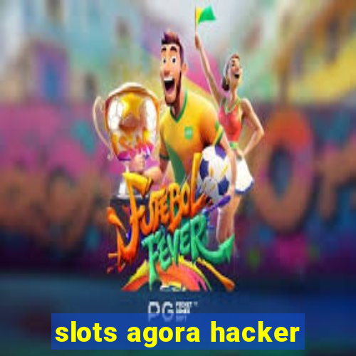 slots agora hacker